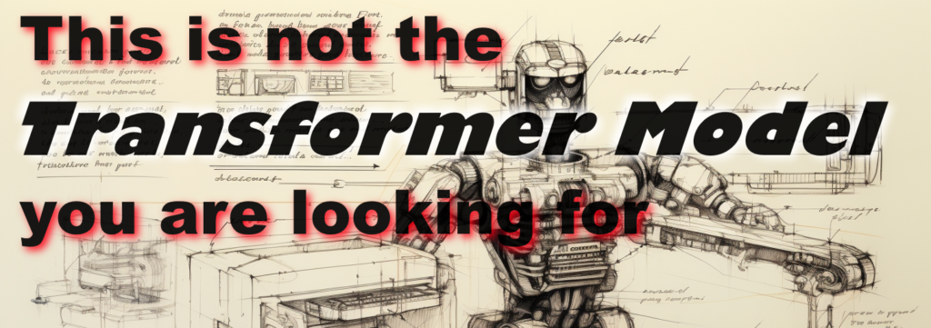 A Poster showing a Robot with the Caption: This is not the transformer model you are looking for